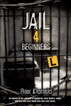 Jail 4 Beginners by Rex Donald