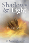 Shadows and Light - Journeying Through Cancer by Sandra Slatter