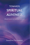 Towards Spiritual Aliveness by Arnold Gilchrist