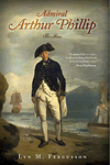 Admiral Arthur Phillip, the Man 1738-1814 by Lyn M. Fergusson