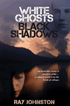 White Ghosts Black Shadows by Ray Johnston