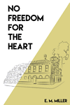 No Freedom for the Heart by E. M. Miller