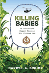 Killing Babies: An Australian Digger Recalls His Vietnam War by Darryl Bishop
