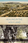Healing in the Holy Land: A Tale of Modern Christian Pilgrims by Glen Natalier