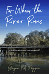 For Whom the River Runs by Wayne F.A. Pappin