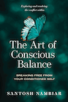 The Art of Conscious Balance by Santosh Nambiar