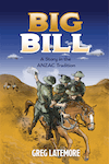Big Bill: A Story in the ANZAC Tradition by Greg Latemore