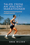 Tales from an Ancient Marathoner by Greg Wilson