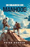 In Search of Manhood -Problems, Causes, Solutions- by Peter Dornan